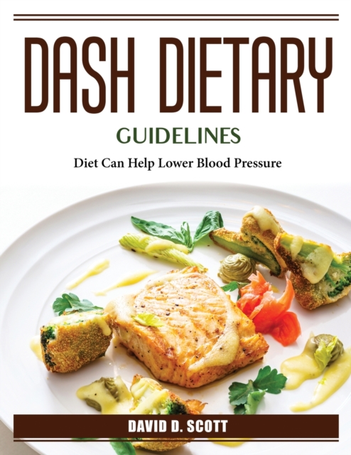 DASH Dietary Guidelines : Diet Can Help Lower Blood Pressure, Paperback / softback Book