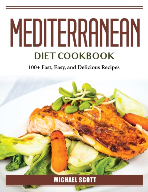 Mediterranean Diet Cookbook : 100+ Fast, Easy, and Delicious Recipes, Paperback / softback Book