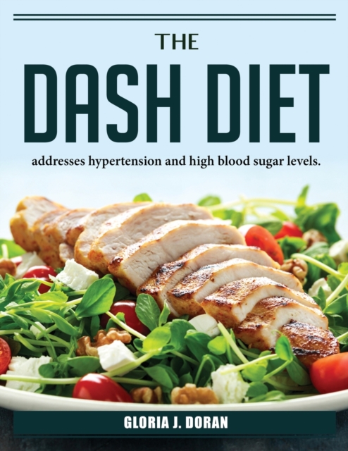 The DASH Diet : addresses hypertension and high blood sugar levels., Paperback / softback Book