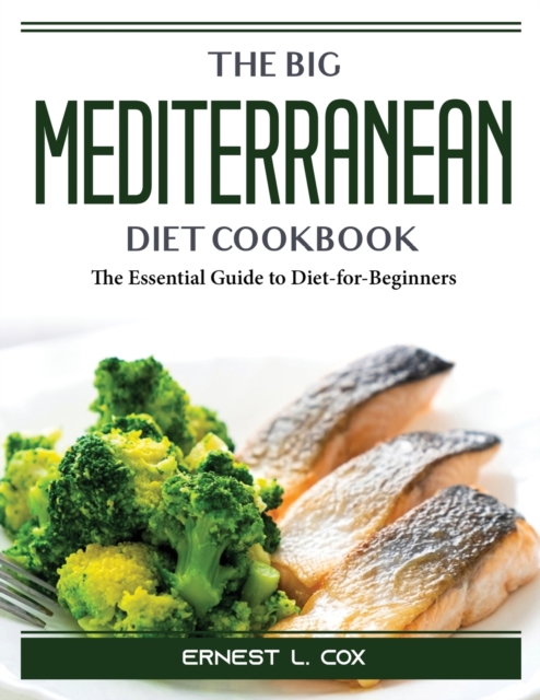 The Big Mediterranean Diet Cookbook : The Essential Guide to Diet-for-Beginners, Paperback / softback Book
