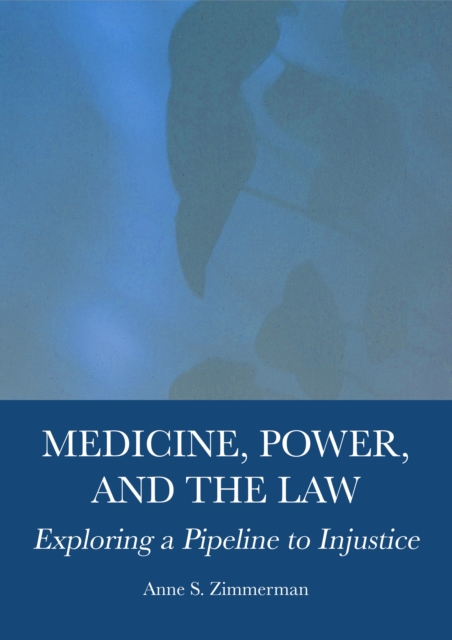 Medicine, Power, and the Law : Exploring a Pipeline to Injustice, PDF eBook
