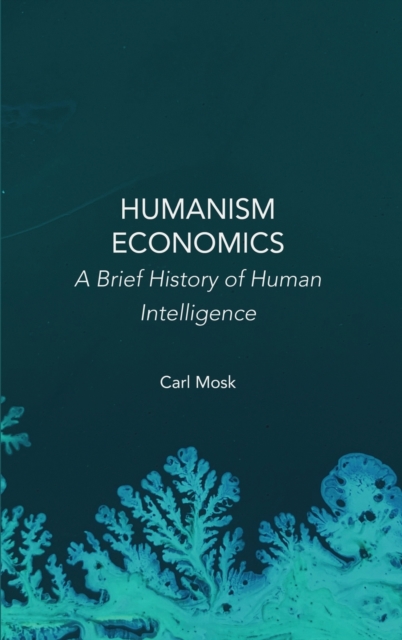 Humanism Economics : A Brief History of Human Intelligence, Hardback Book