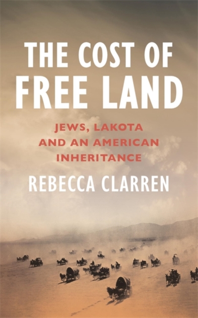 The Cost of Free Land : Jews, Lakota and an American Inheritance, Paperback / softback Book