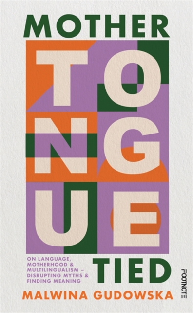 Mother Tongue Tied : On Language, Motherhood & Multilingualism – Disrupting Myths & Finding Meaning, Hardback Book