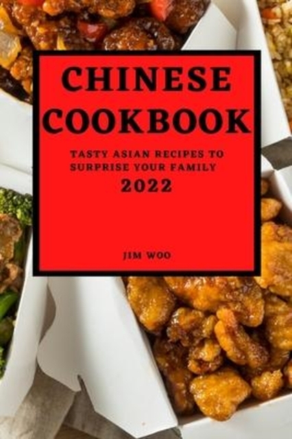 Chinese Cookbook 2022 : Tasty Asian Recipes to Surprise Your Family, Paperback / softback Book