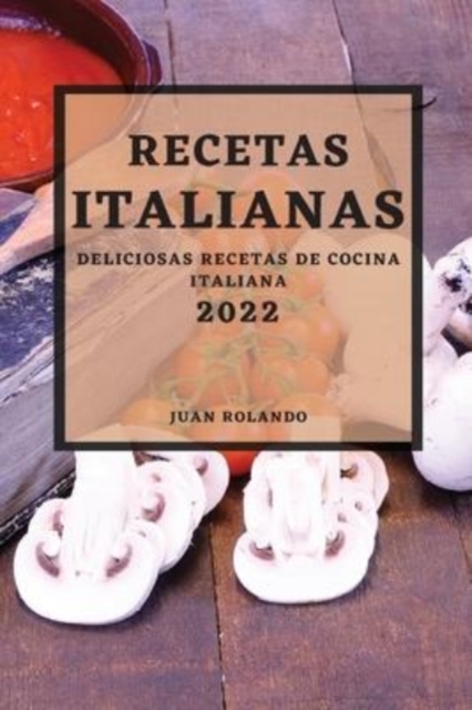 Recetas Italianas 2022 : Deliciosas Recetas de Cocina Italiana, Paperback / softback Book