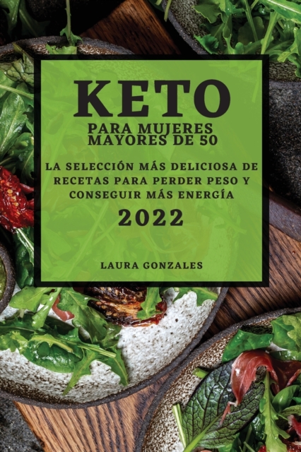 Keto Para Mujeres Mayores de 50 - Edicion 2022 : La Seleccion Mas Deliciosa de Recetas Para Perder Peso Y Conseguir Mas Energia, Paperback / softback Book