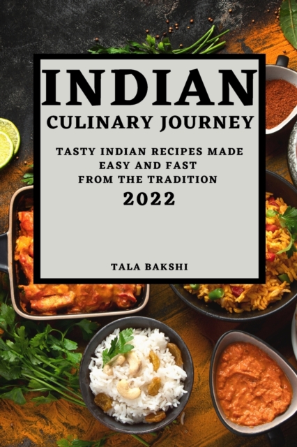 Indian Culinary Journey 2022 : Tasty Indian Recipes Made Easy and Fast from the Tradition, Paperback / softback Book