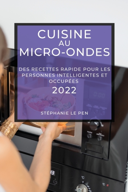 Cuisine Au Micro-Ondes 2022 : Des Recettes Rapide Pour Les Personnes Intelligentes Et Occupees, Paperback / softback Book