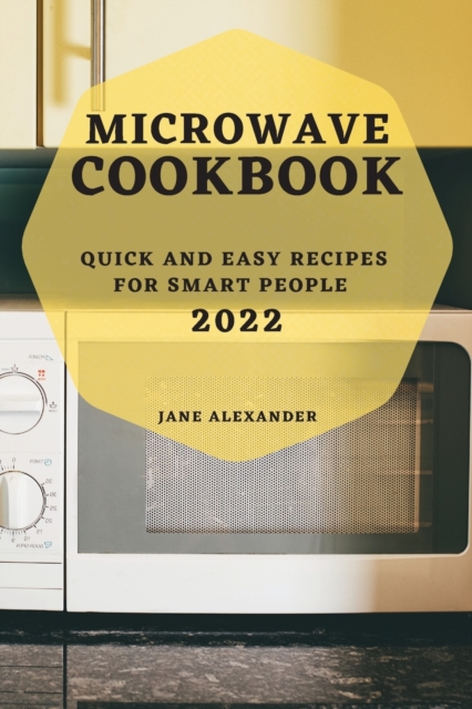 Microwave Cookbook 2022 : Quick and Easy Recipes for Smart People, Paperback / softback Book