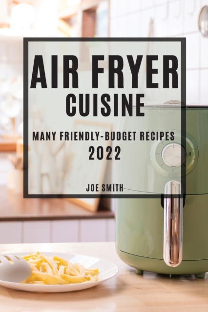 Air Fryer Cuisine 2022 : Many Friendly-Budget Recipes, Paperback / softback Book