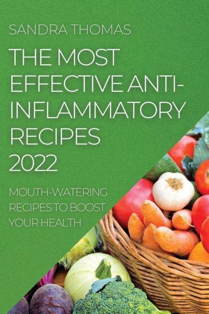 The Most Effective Anti-Inflammatory Recipes 2022 : Mouth-Watering Recipes to Boost Your Health, Paperback / softback Book