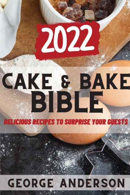 Cake&bake Bible 2022 : Delicious Recipes to Surprise Your Guests, Paperback / softback Book