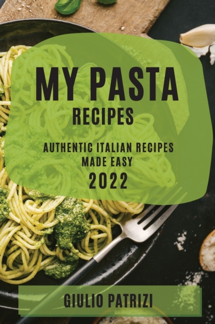 My Pasta Recipes 2022 : Authentic Italian Recipes Made Easy, Paperback / softback Book