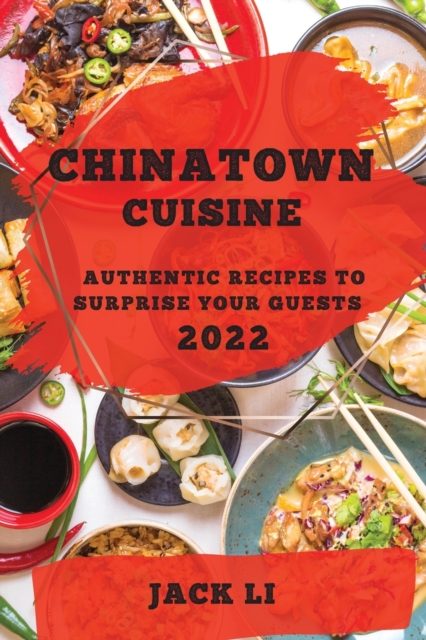 Chinatown Cuisine 2022 : Authentic Recipes to Surprise Your Guests, Paperback / softback Book