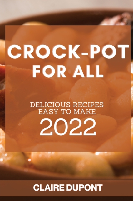 Crock-Pot for All 2022 : Delicious Recipes Easy to Make, Paperback / softback Book
