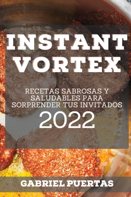 Instant Vortex : Recetas Sabrosas Y Saludables Para Sorprender Tus Invitados, Paperback / softback Book