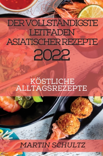 Der Vollstandigste Leitfaden Asiatischer Rezepte 2022 : Kostliche Alltagsrezepte, Paperback / softback Book