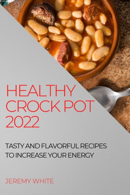 Healthy Crock Pot 2022 : Tasty and Flavorful Recipes to Increase Your Energy, Paperback / softback Book