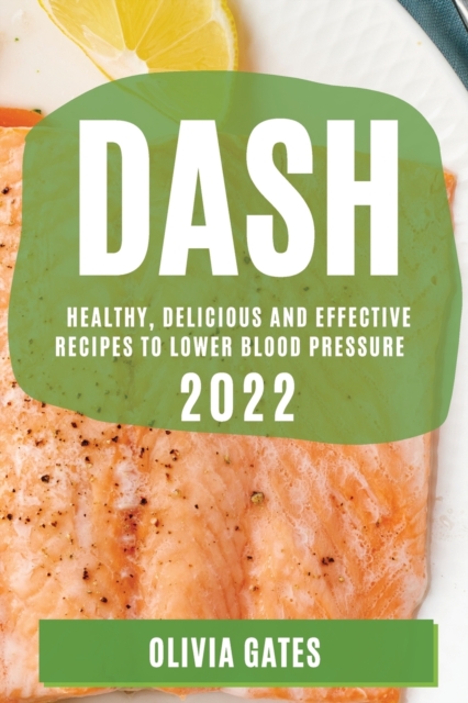 Dash 2022 : Healthy, Delicious and Effective Recipes to Lower Blood Pressure, Paperback / softback Book