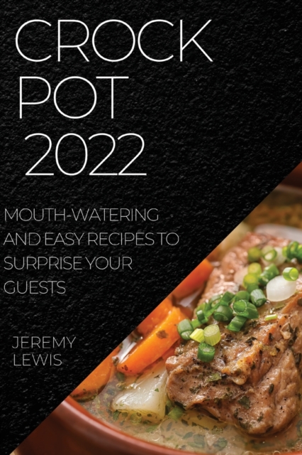 Crock Pot 2022 : Mouth-Watering and Easy Recipes to Surprise Your Guests, Paperback / softback Book