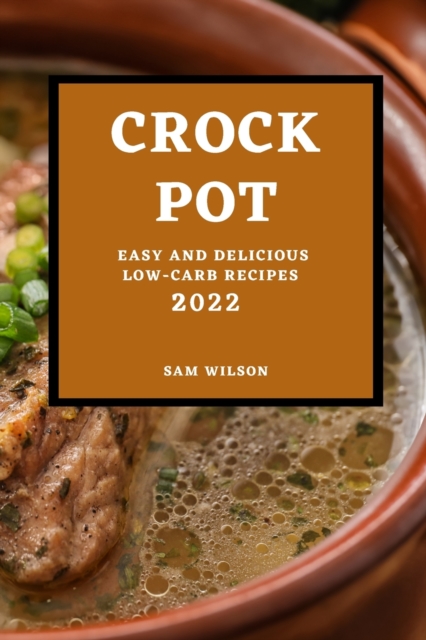 Crock Pot 2022 : Easy and Delicious Low-Carb Recipes, Paperback / softback Book