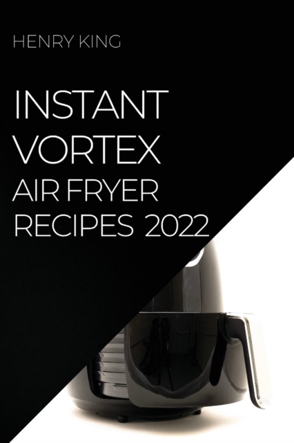 Instant Vortex Air Fryer Recipes 2022 : Many Tasty Recipes to Surprise Your Guests, Paperback / softback Book