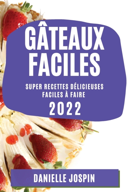 Gateaux Faciles 2022 : Super Recettes Delicieuses Faciles A Faire, Paperback / softback Book