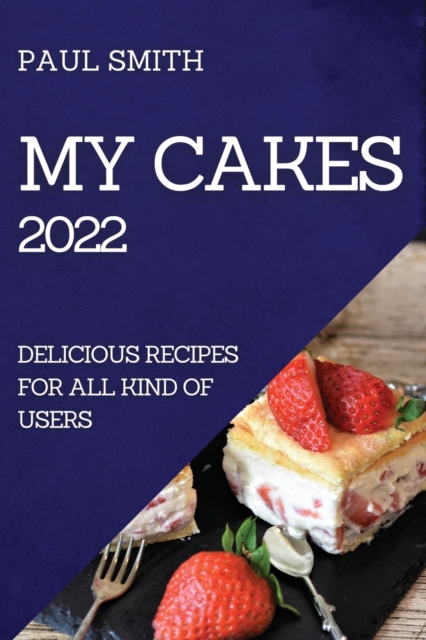 My Cakes 2022 : Delicious Recipes for All Kind of Users, Paperback / softback Book