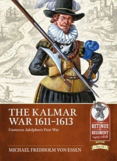The Kalmar War, 1611-1613 : Gustavus Adolphus's First War, Paperback / softback Book
