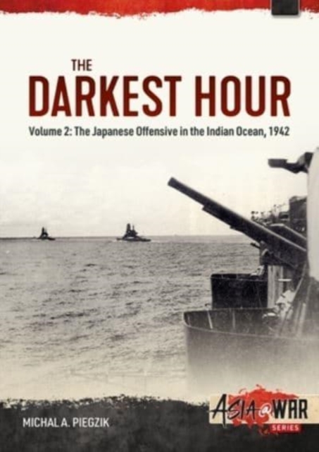 Darkest Hour: Volume 2 - The Japanese Offensive in the Indian Ocean 1942 - The Attack against Ceylon and the Eastern Fleet, Paperback / softback Book
