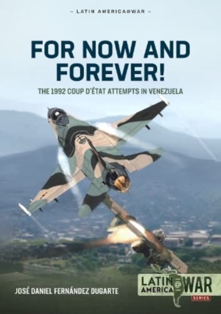 For Now and Forever! : The 1992 Coup d'Etat Attempts in Venezuela, Paperback / softback Book