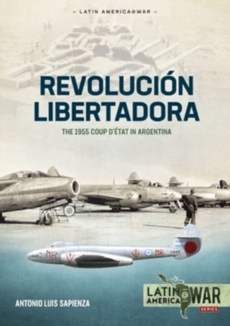 Revolucion Libertadora : Volume 1: The 1955 Coup d'Etat in Argentina, Paperback / softback Book