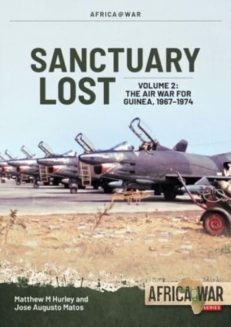 Sanctuary Lost: Portugal's Air War for Guinea, 1961-1974 Volume 2 : Debacle to Deadlock, 1966-1972, Paperback / softback Book