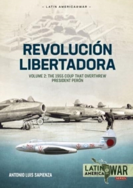 Revolucion Libertadora Volume 2 : The 1955 Coup That Overthrew President Peron, Paperback / softback Book