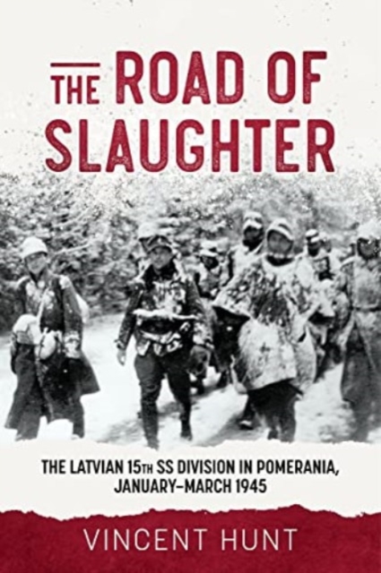 The Road of Slaughter : The Latvian 15th SS Division in Pomerania, January-March 1945, Hardback Book
