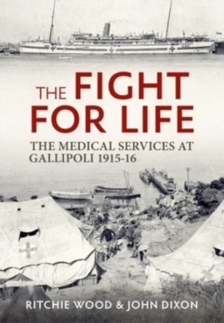 The Fight for Life : The Medical Services in the Gallipoli Campaign, 1915-16, Paperback / softback Book