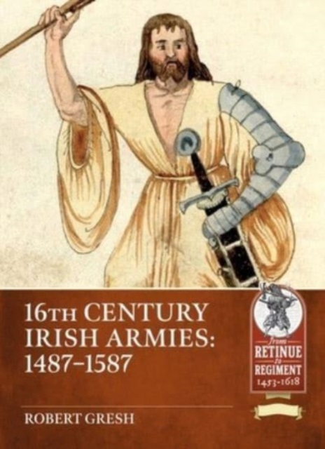 Of Kerns and Gallowglasses : Irish Armies of the 16th Century 1487-1587, Paperback / softback Book