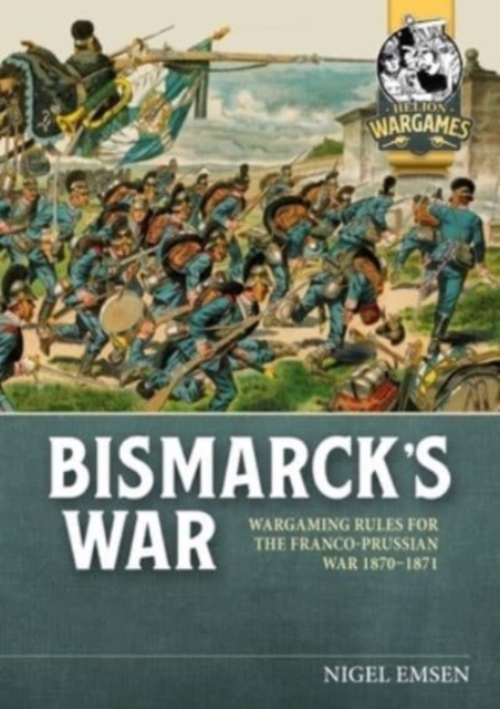 Bismarck's Wars : Wargaming Rules for the Franco-Prussian War, 1870-1871, Paperback / softback Book