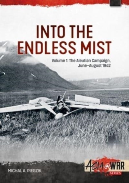 Into the Endless Mist Volume 1 : The Aleutian Campaign, June-August 1942, Paperback / softback Book