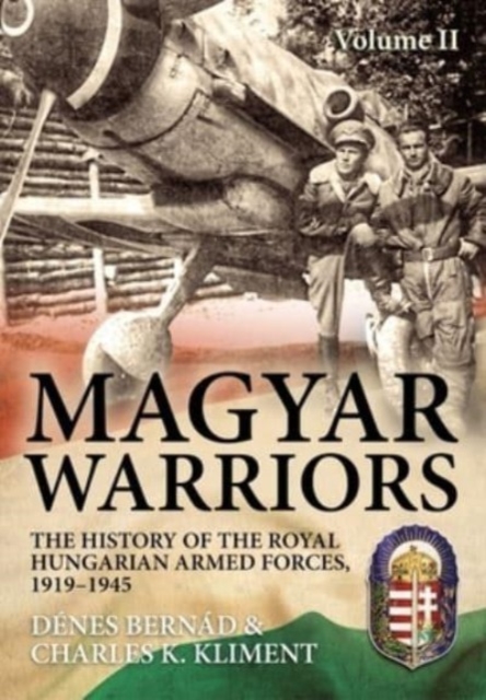 Magyar Warriors Vol 2: The History of the Royal Hungarian Armed Forces 1919-1945, Paperback / softback Book