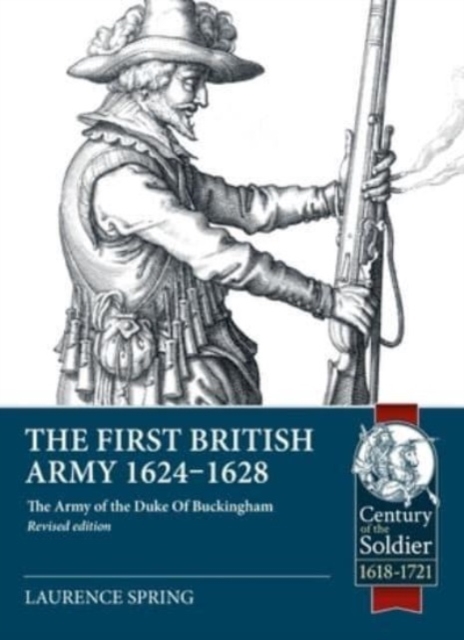 The First British Army 1624-1628 : The Army of the Duke of Buckingham (Revised Edition), Paperback / softback Book