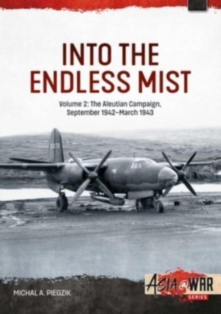Into the Endless Mist : Volume 2 - The Aleutian Campaign, September 1942-March 1943, Paperback / softback Book