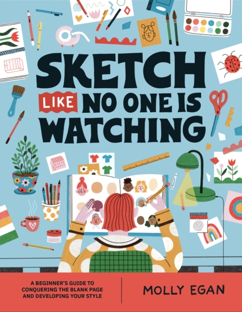 Sketch Like No One is Watching : A beginner's guide to conquering the blank page, EPUB eBook
