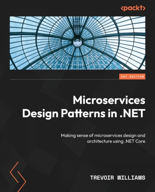 Microservices Design Patterns in .NET : Making sense of microservices design and architecture using .NET Core, Paperback / softback Book