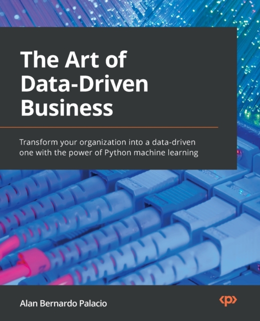 The The Art of Data-Driven Business : Transform your organization into a data-driven one with the power of Python machine learning, Paperback / softback Book