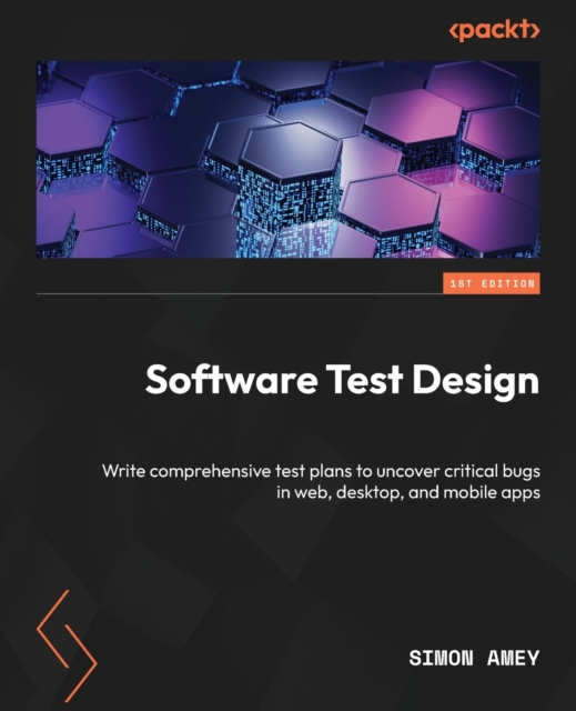 Software Test Design : Write comprehensive test plans to uncover critical bugs in web, desktop, and mobile apps, Paperback / softback Book