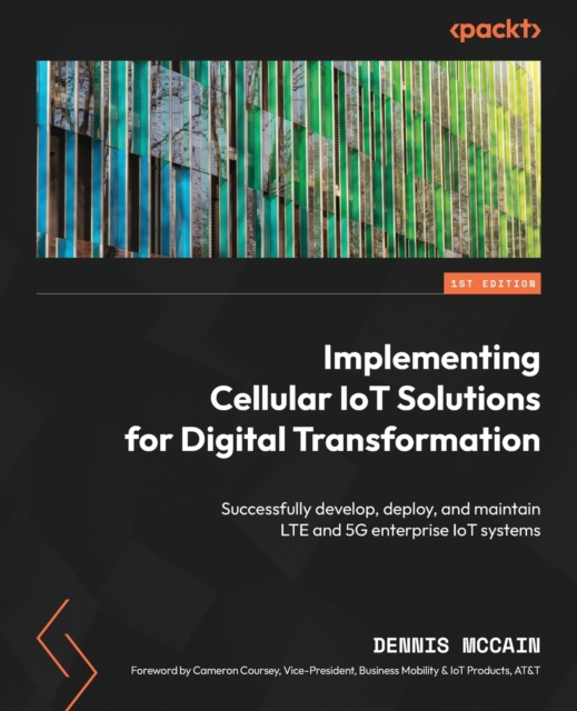Implementing Cellular IoT Solutions for Digital Transformation : Successfully develop, deploy, and maintain LTE and 5G enterprise IoT systems, Paperback / softback Book