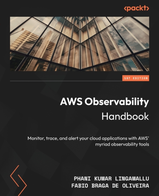 AWS Observability Handbook : Monitor, trace, and alert your cloud applications with AWS' myriad observability tools, Paperback / softback Book