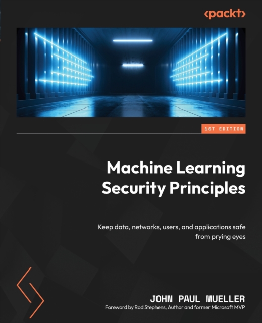 Machine Learning Security Principles : Keep data, networks, users, and applications safe from prying eyes, Paperback / softback Book
